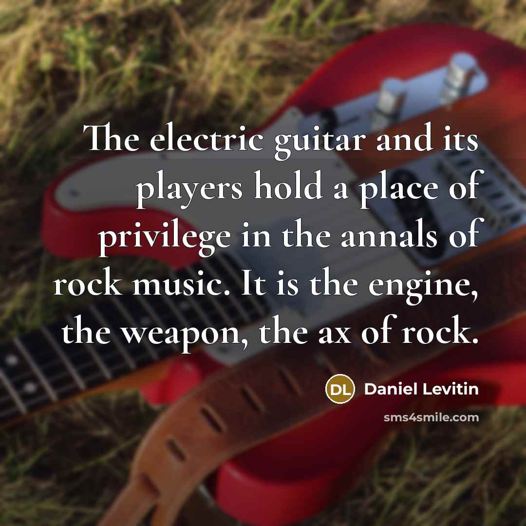 “The electric guitar and its players hold a place of…” quote by Daniel Levitin
