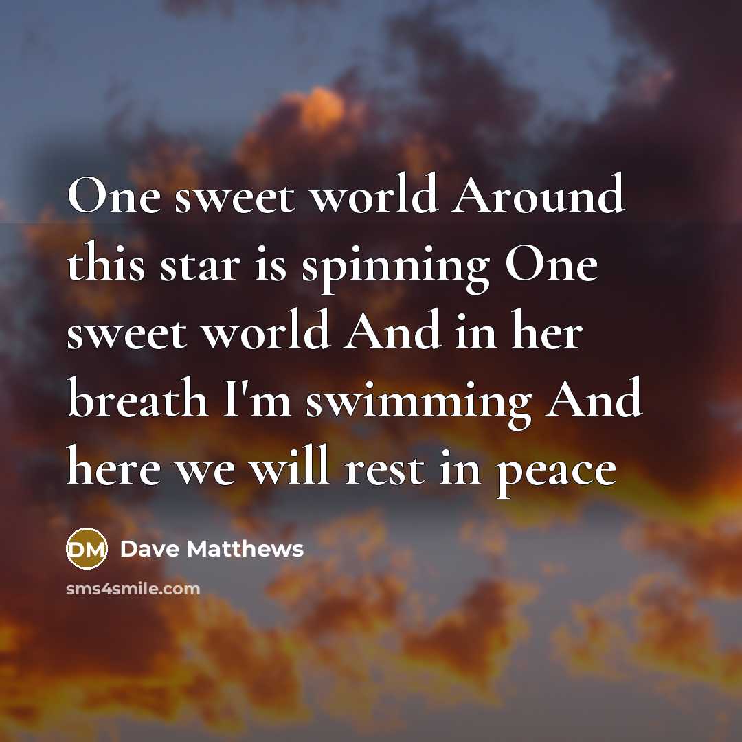 “One sweet world Around this star is spinning One sweet…” quote by Dave Matthews