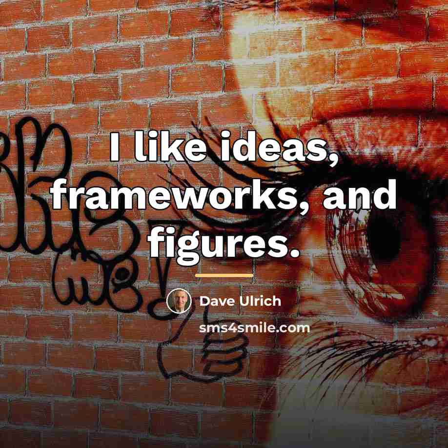 “I like ideas, frameworks, and figures.…” quote by Dave Ulrich