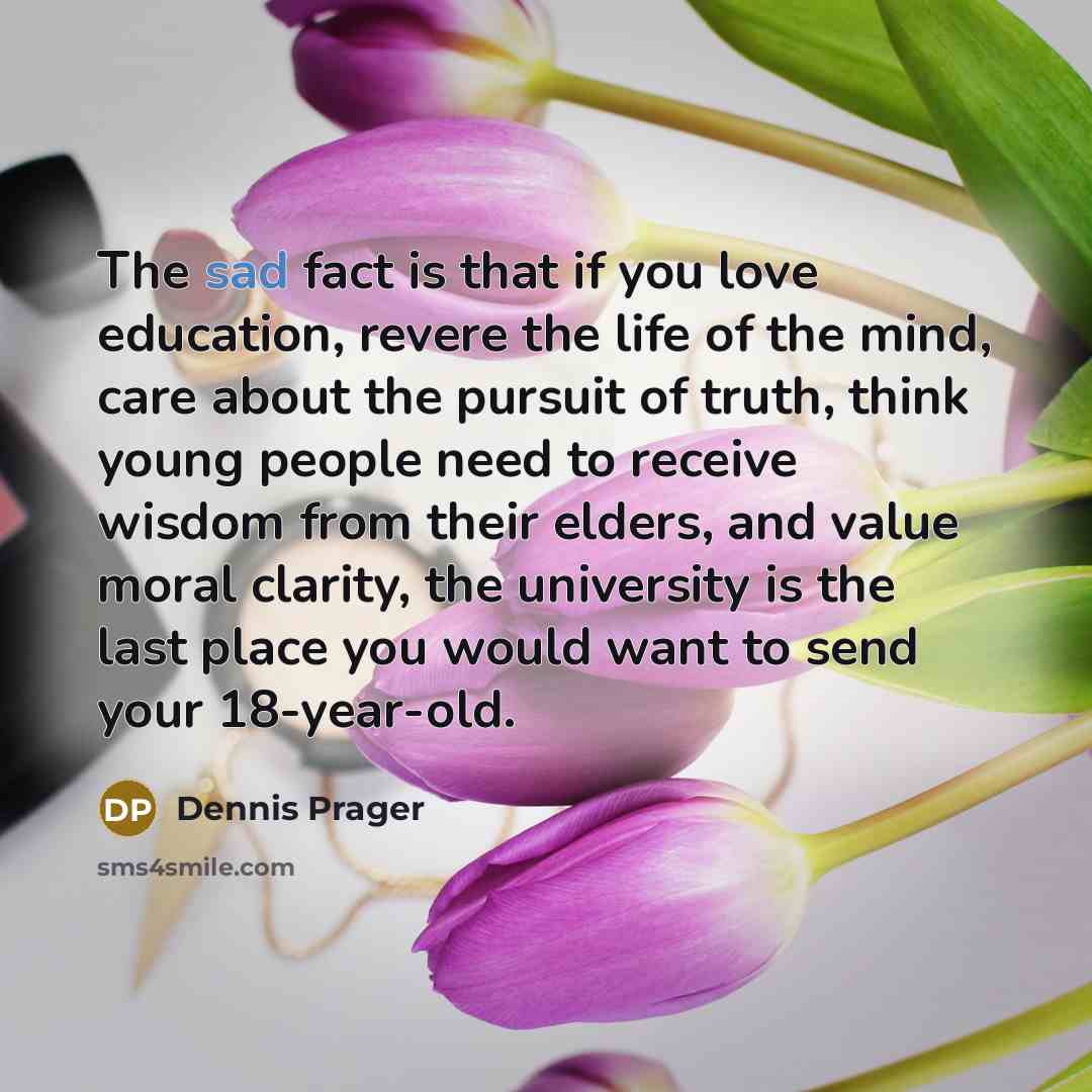 “The sad fact is that if you love education, revere…” quote by Dennis Prager