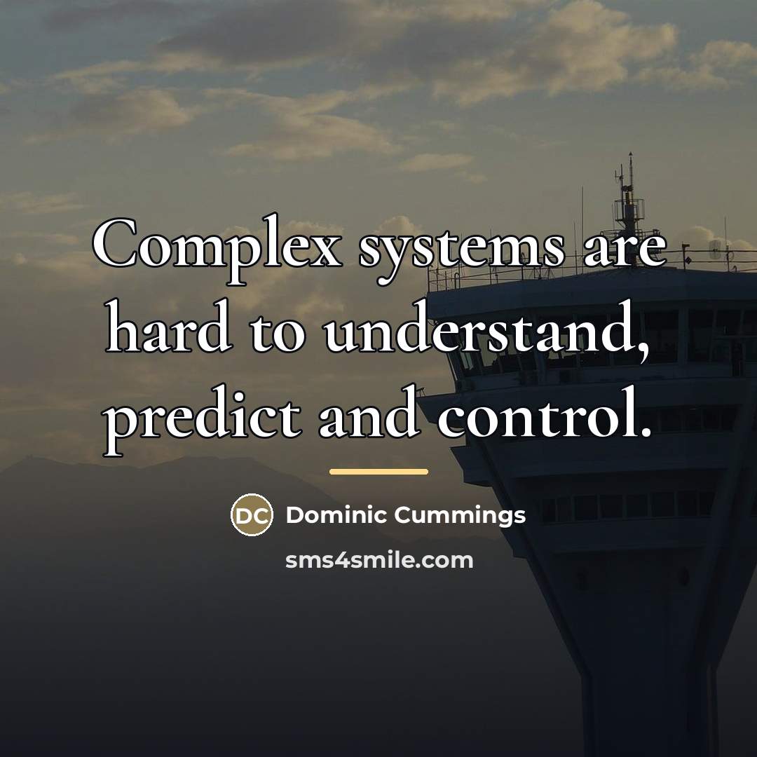 “Complex systems are hard to understand, predict and control.…” quote by Dominic Cummings