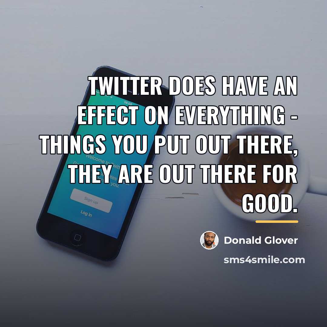 “Twitter does have an effect on everything - things you…” quote by Donald Glover