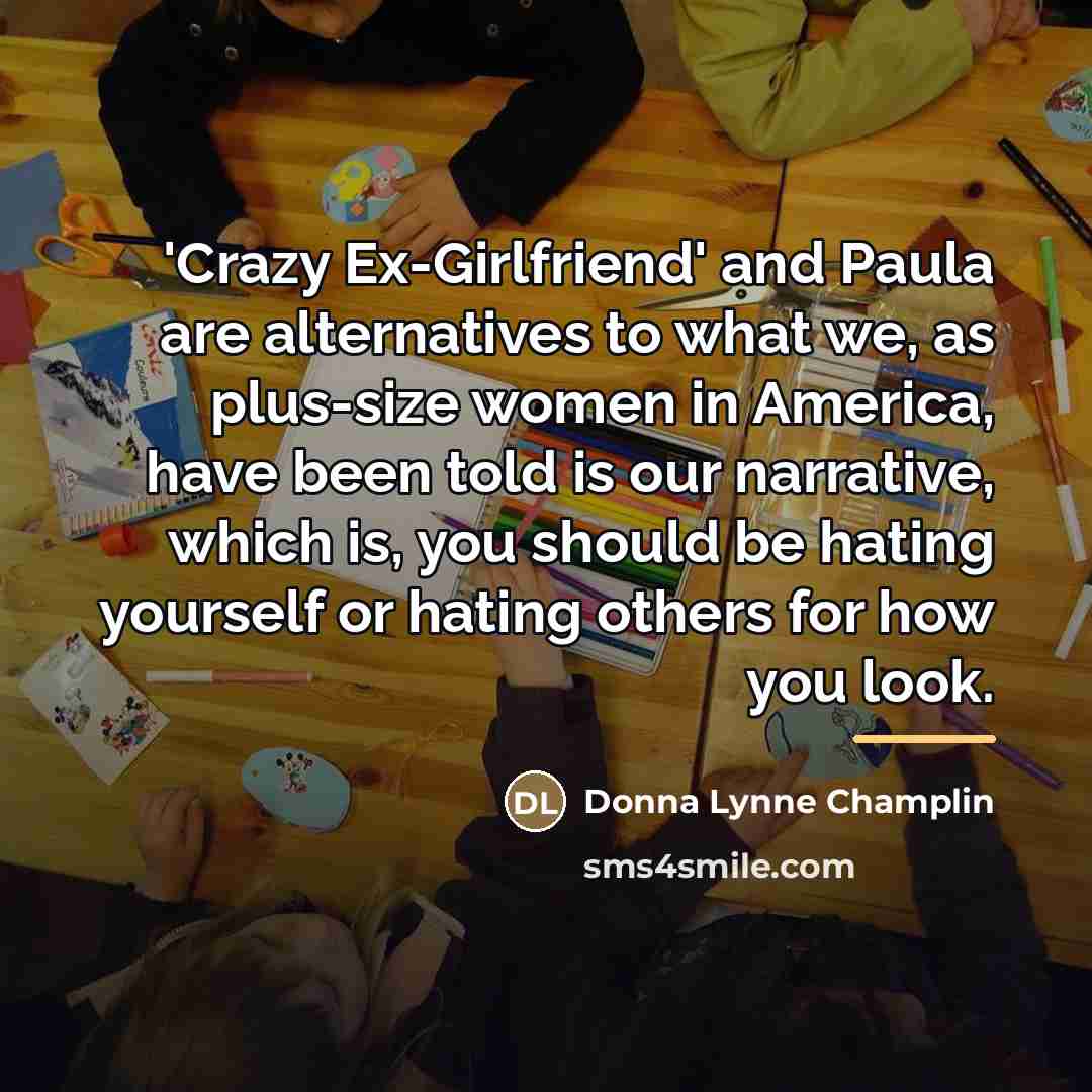 “'Crazy Ex-Girlfriend' and Paula are alternatives to what we, as…” quote by Donna Lynne Champlin