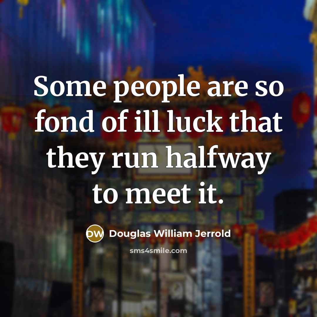 “Some people are so fond of ill luck that they…” quote by Douglas William Jerrold