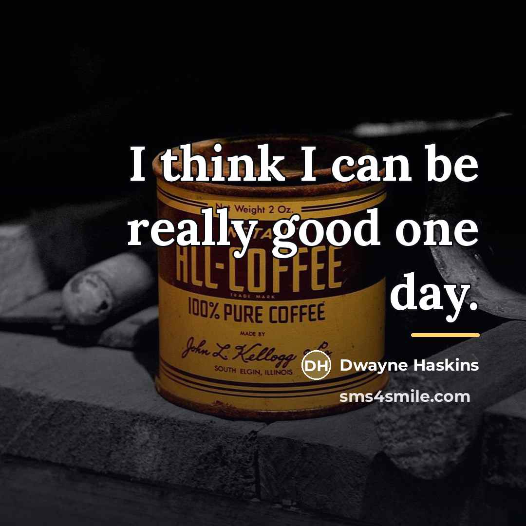 “I think I can be really good one day.…” quote by Dwayne Haskins