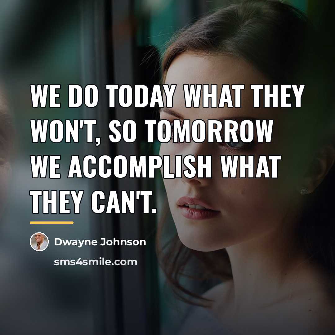 “We do today what they won't, so tomorrow we accomplish…” quote by Dwayne Johnson