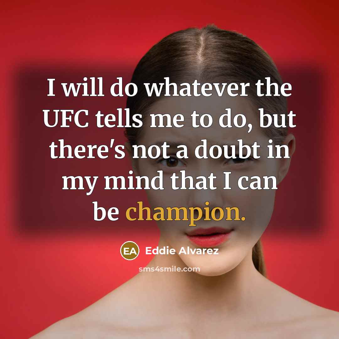 “I will do whatever the UFC tells me to do,…” quote by Eddie Alvarez