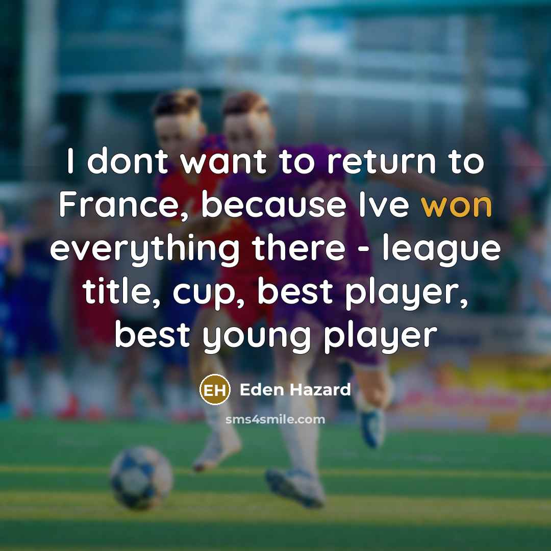 “I dont want to return to France, because Ive won…” quote by Eden Hazard