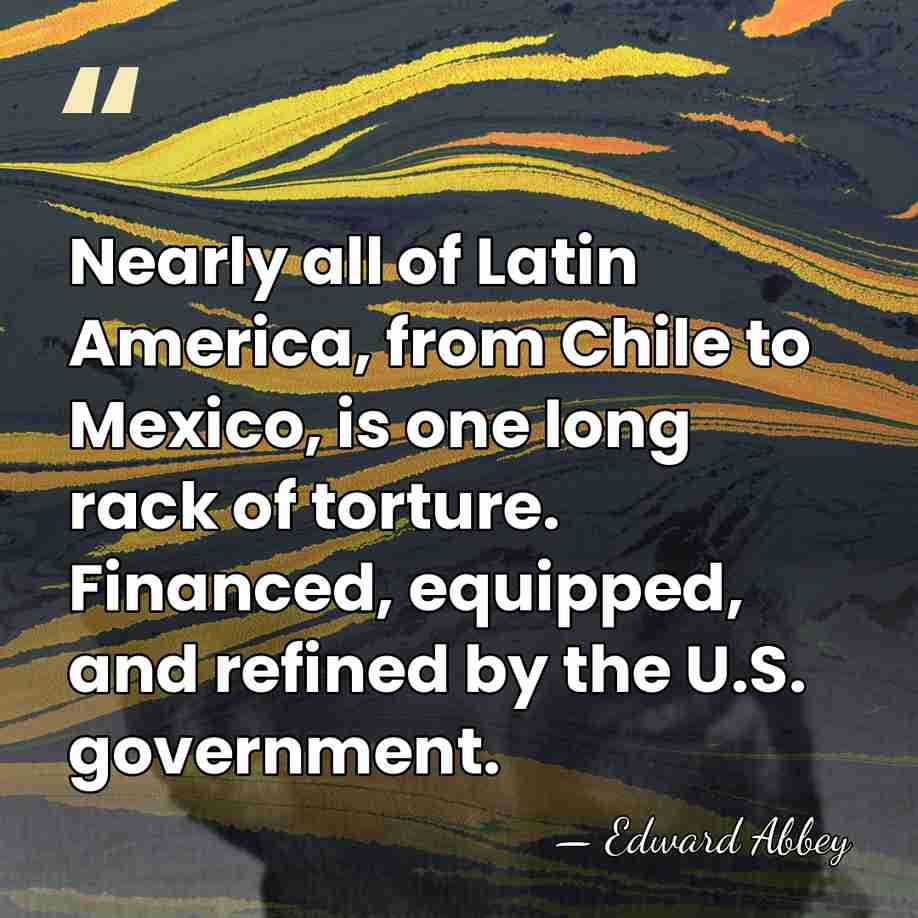 Nearly all of Latin America, from Chile to Mexico, is one long&hellip; - Edward Abbey