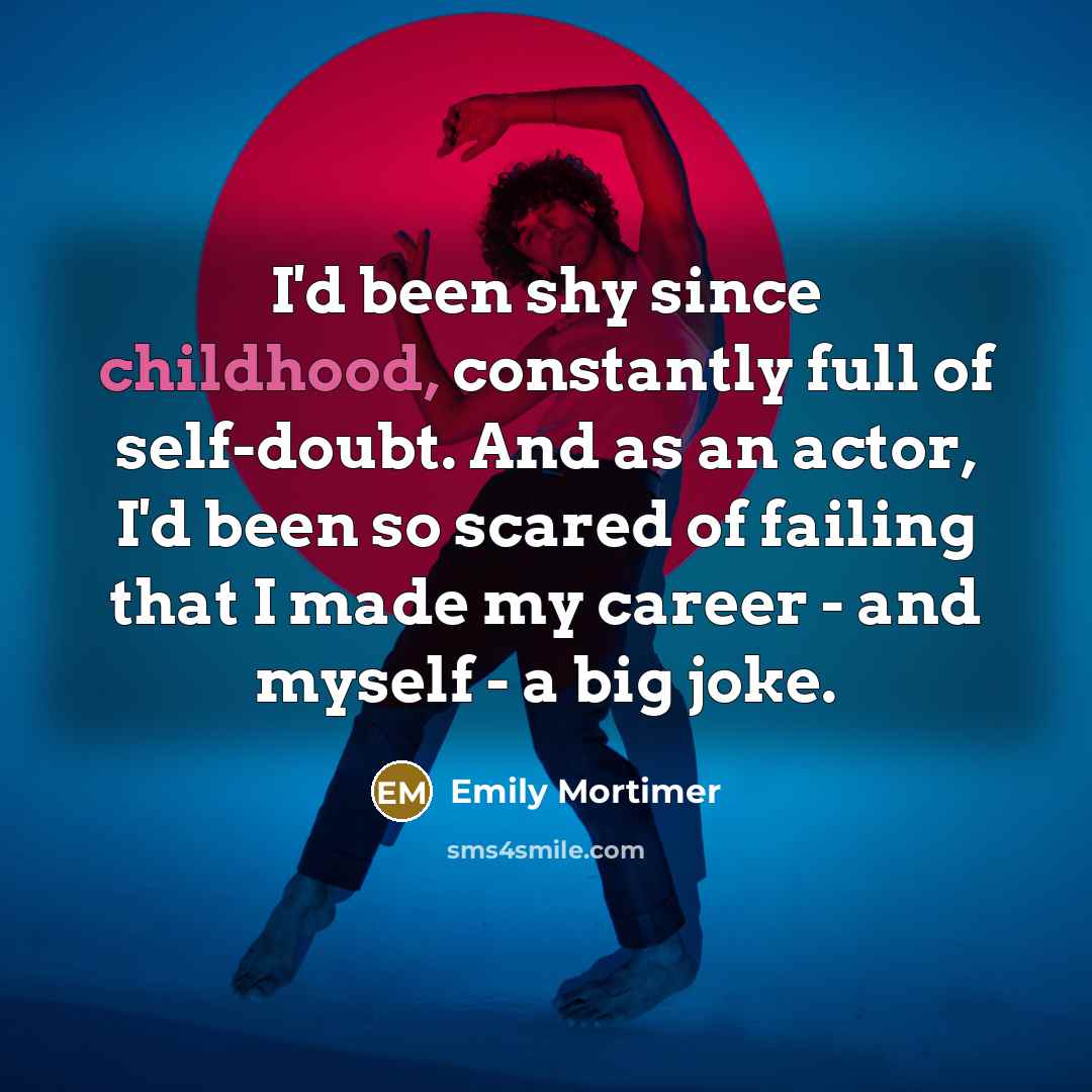 “I'd been shy since childhood, constantly full of self-doubt. And…” quote by Emily Mortimer