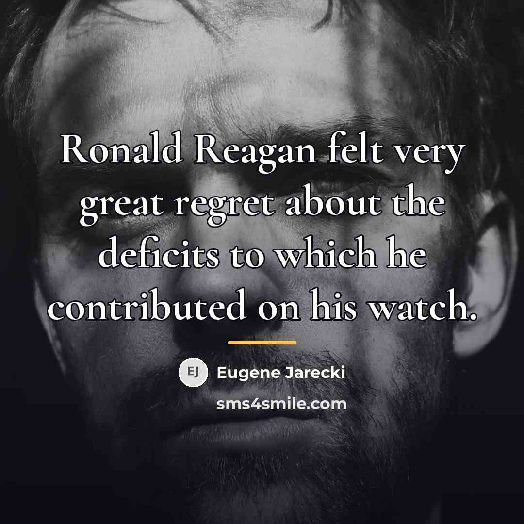 “Ronald Reagan felt very great regret about the deficits to…” quote by Eugene Jarecki