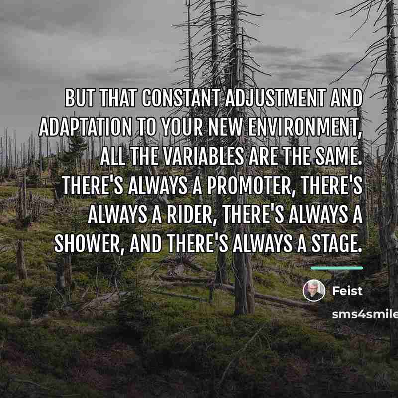 “But that constant adjustment and adaptation to your new environment,…” quote by Feist