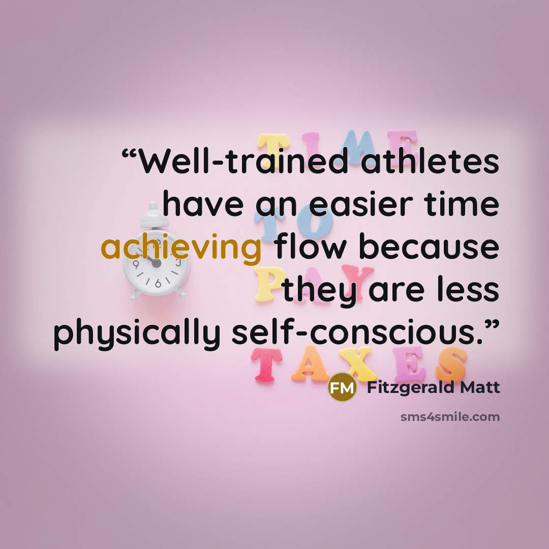 “Well-trained athletes have an easier time achieving flow because they are less physically self-conscious.” quote by Fitzgerald Matt