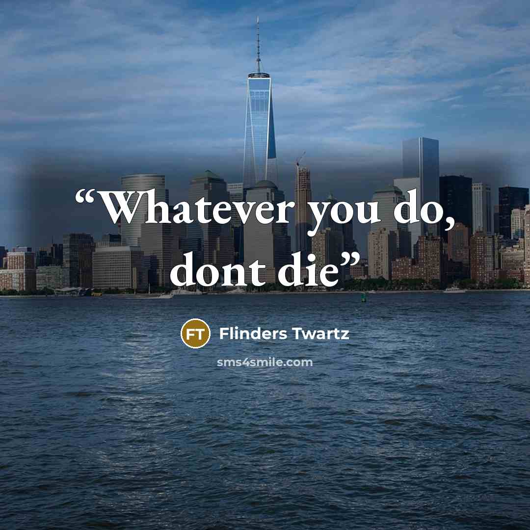 “Whatever you do, dont die” quote by Flinders Twartz