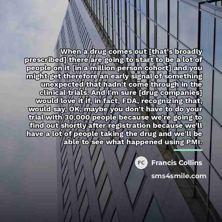 “When a drug comes out [that's broadly prescribed] there are…” quote by Francis Collins