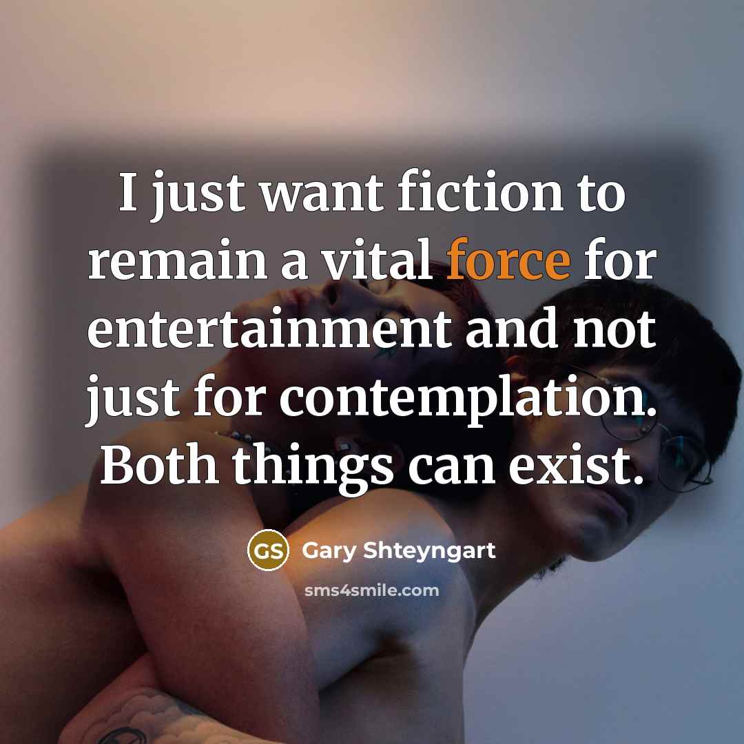 “I just want fiction to remain a vital force for…” quote by Gary Shteyngart