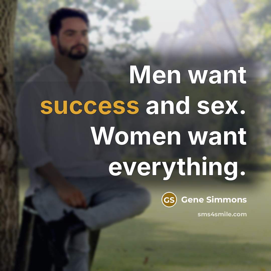 “Men want success and sex. Women want everything.…” quote by Gene Simmons