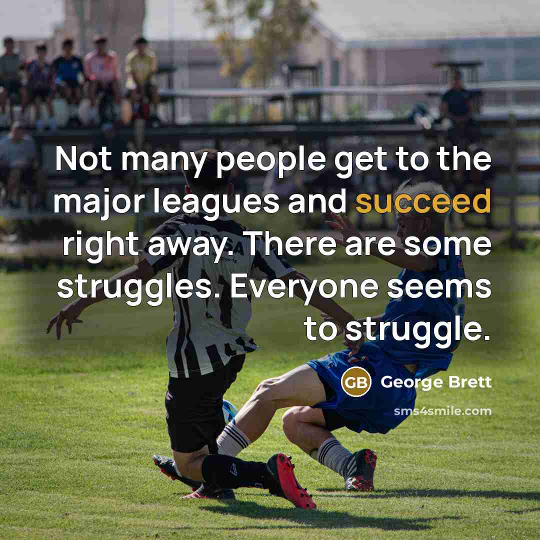 “Not many people get to the major leagues and succeed…” quote by George Brett