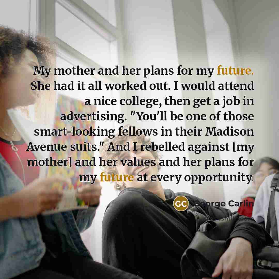 “My mother and her plans for my future. She had…” quote by George Carlin