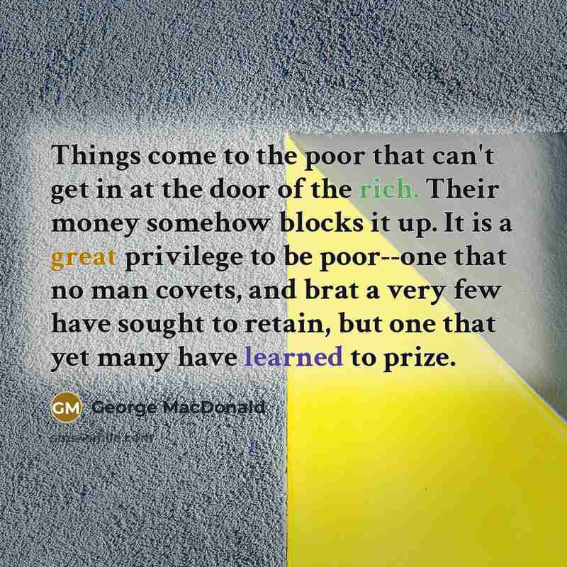 “Things come to the poor that can't get in at…” quote by George MacDonald