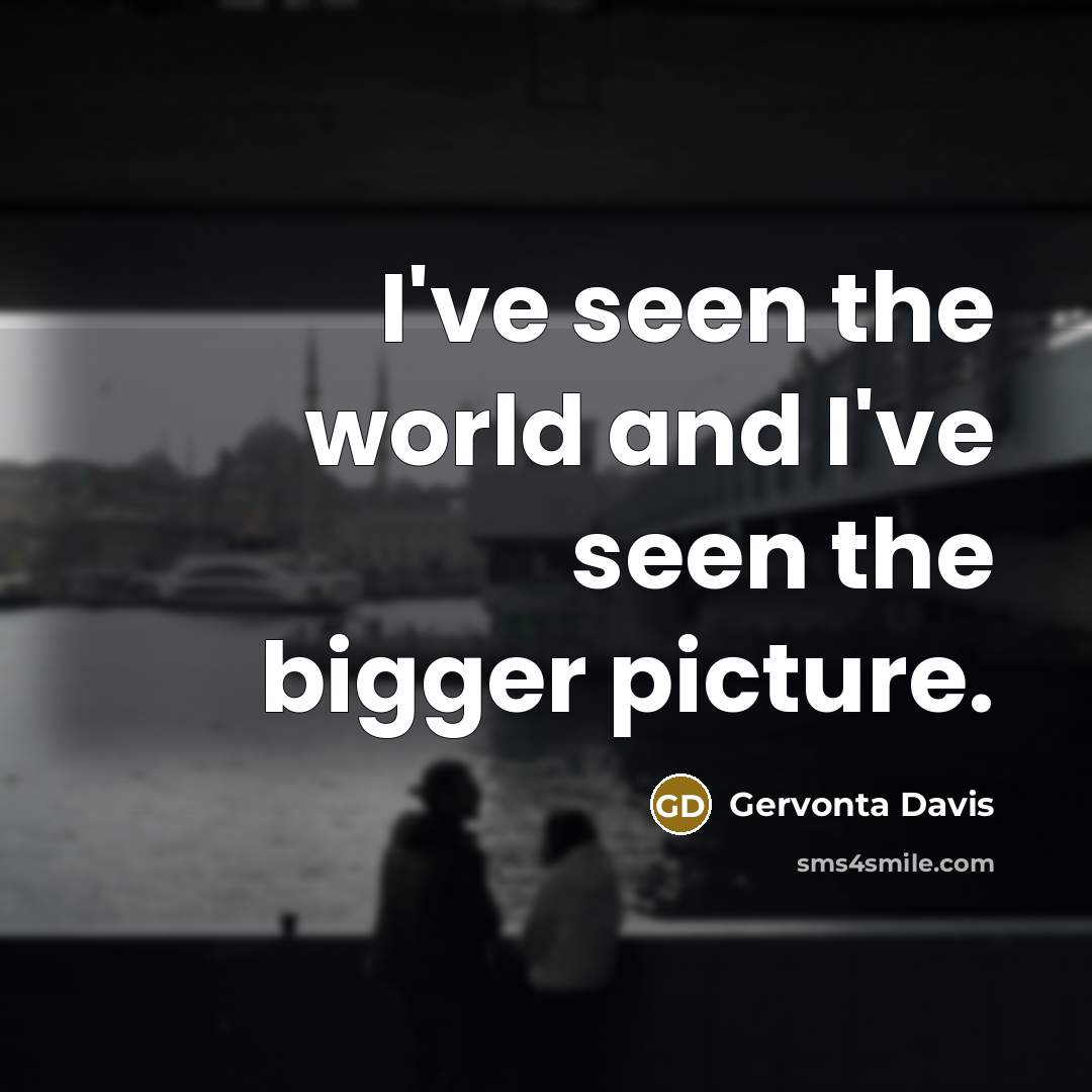 “I've seen the world and I've seen the bigger picture.…” quote by Gervonta Davis