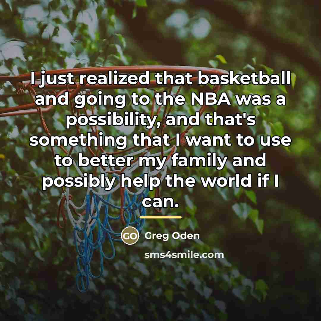 “I just realized that basketball and going to the NBA…” quote by Greg Oden