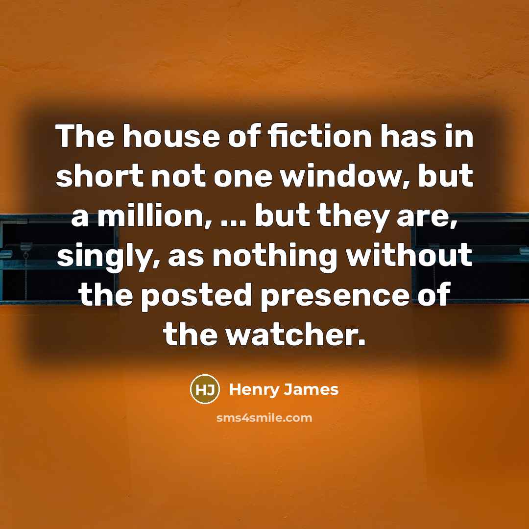 “The house of fiction has in short not one window,…” quote by Henry James