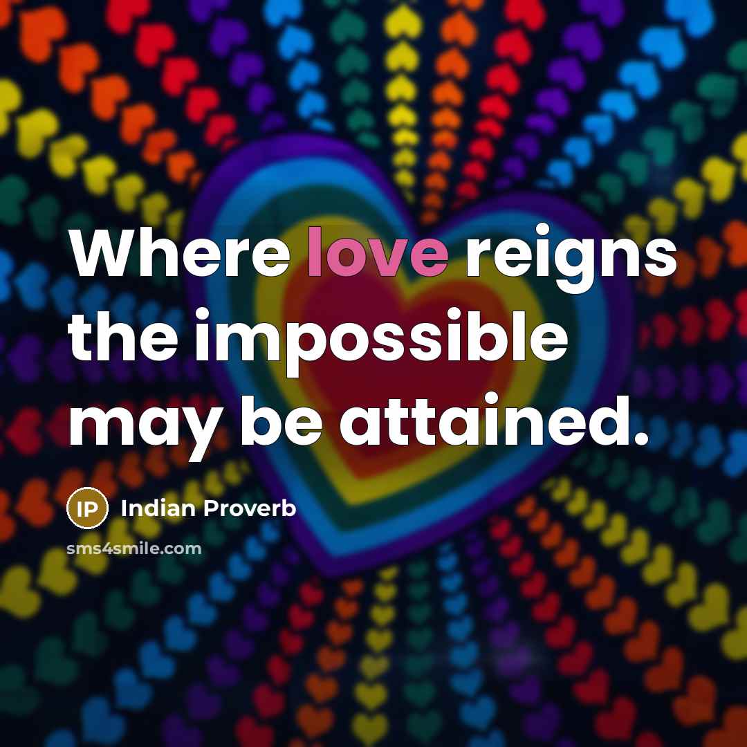 “Where love reigns the impossible may be attained.” quote by Indian Proverb