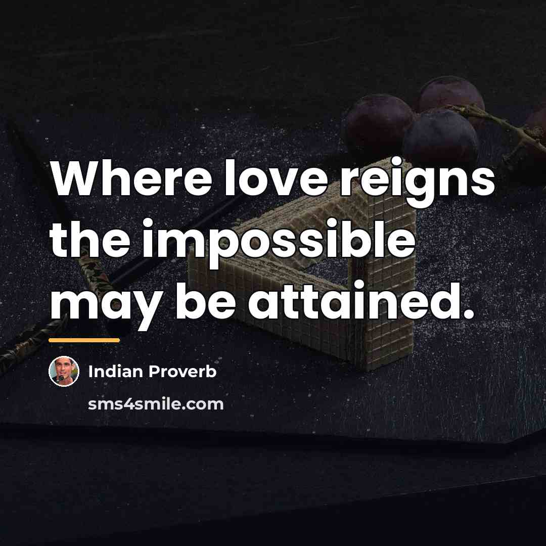 “Where love reigns the impossible may be attained.…” quote by Indian Proverb