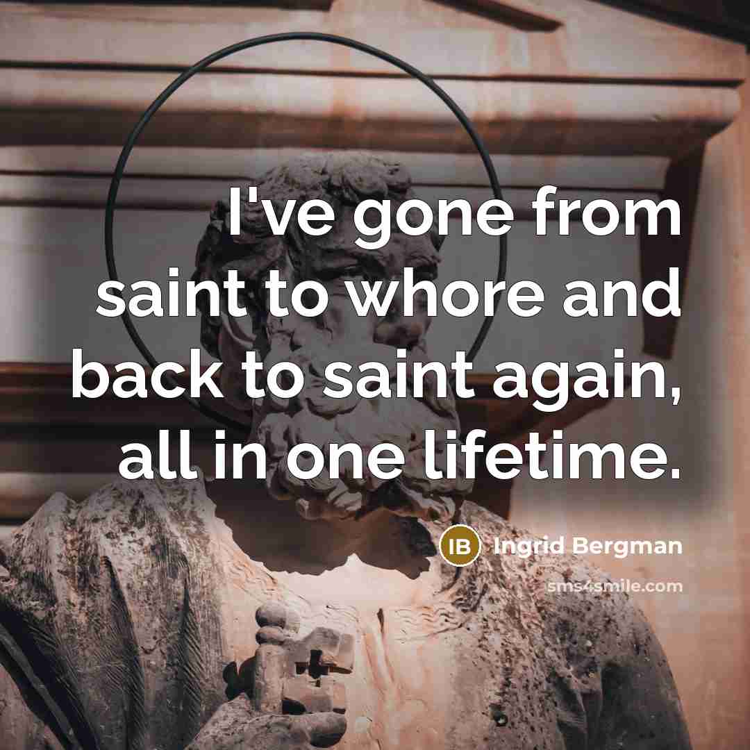 “I've gone from saint to whore and back to saint…” quote by Ingrid Bergman