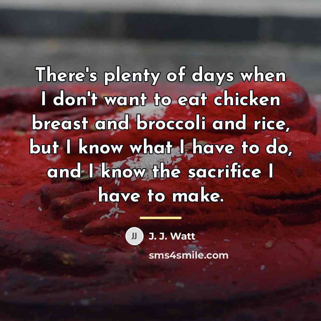 “There's plenty of days when I don't want to eat…” quote by J. J. Watt