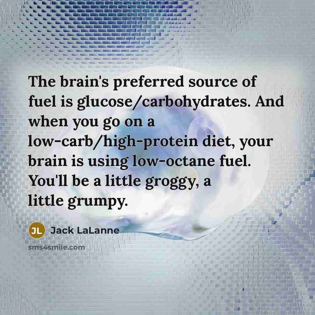 “The brain's preferred source of fuel is glucose/carbohydrates. And when…” quote by Jack LaLanne