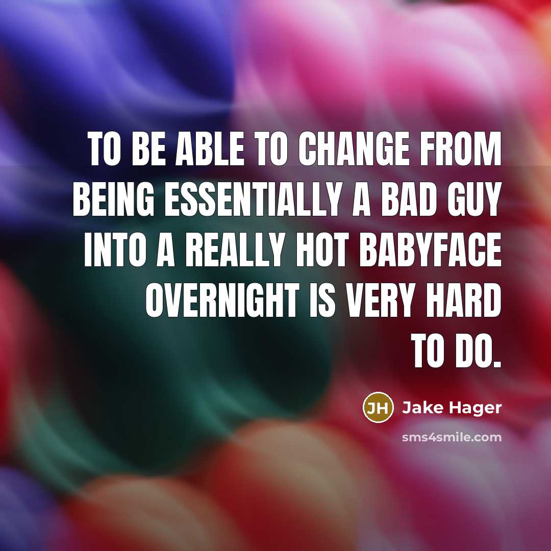 “To be able to change from being essentially a bad…” quote by Jake Hager