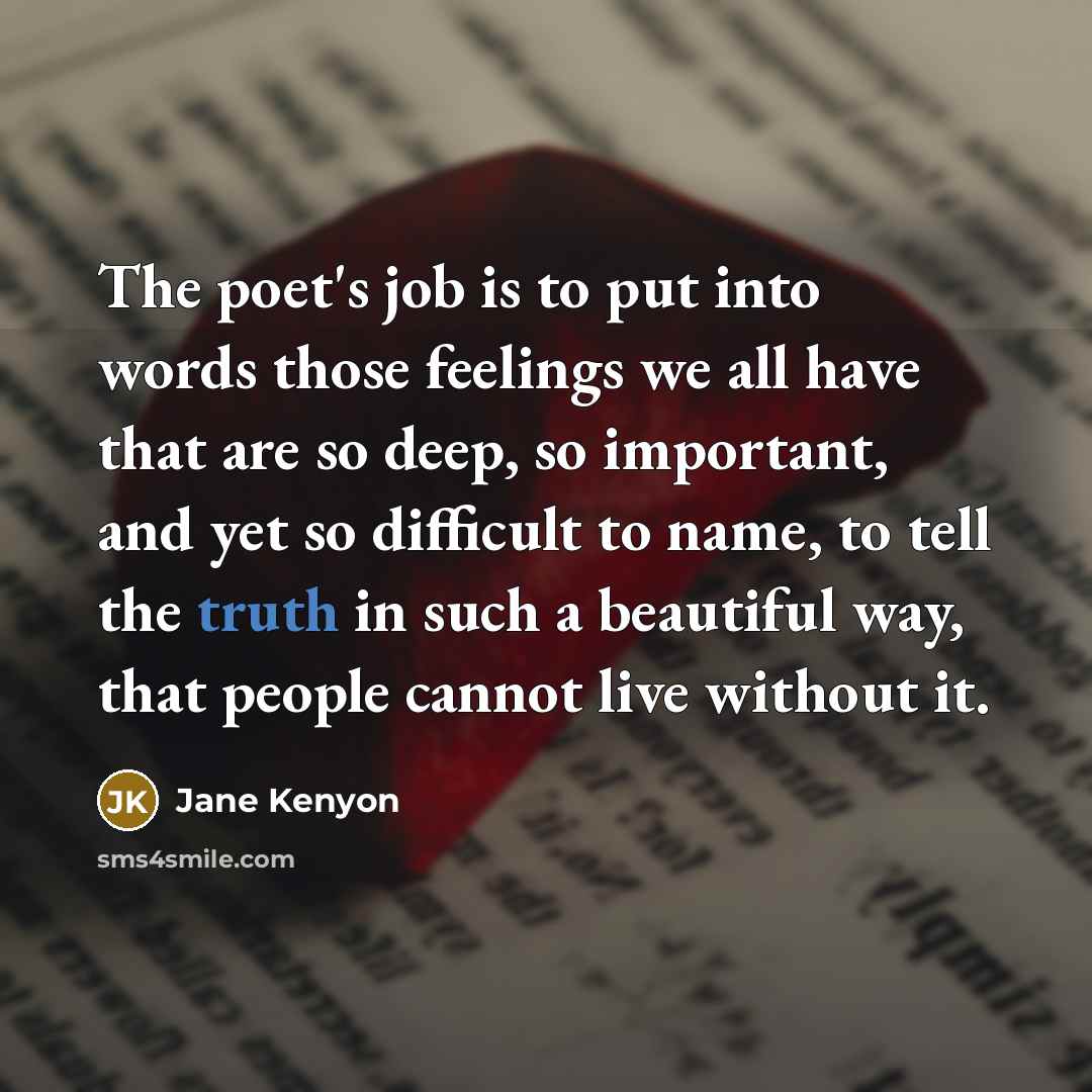 “The poet's job is to put into words those feelings…” quote by Jane Kenyon