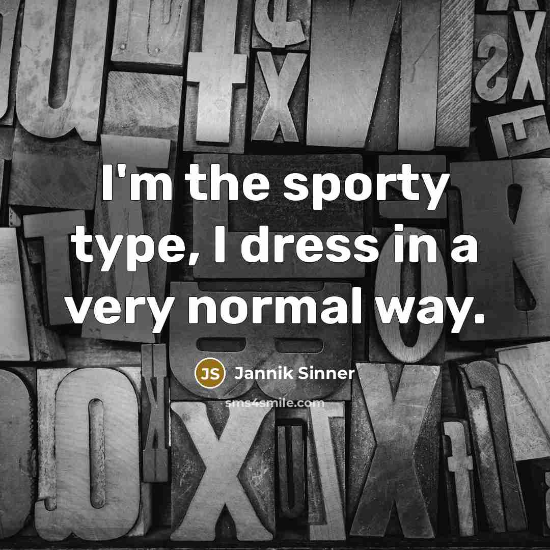 “I'm the sporty type, I dress in a very normal…” quote by Jannik Sinner