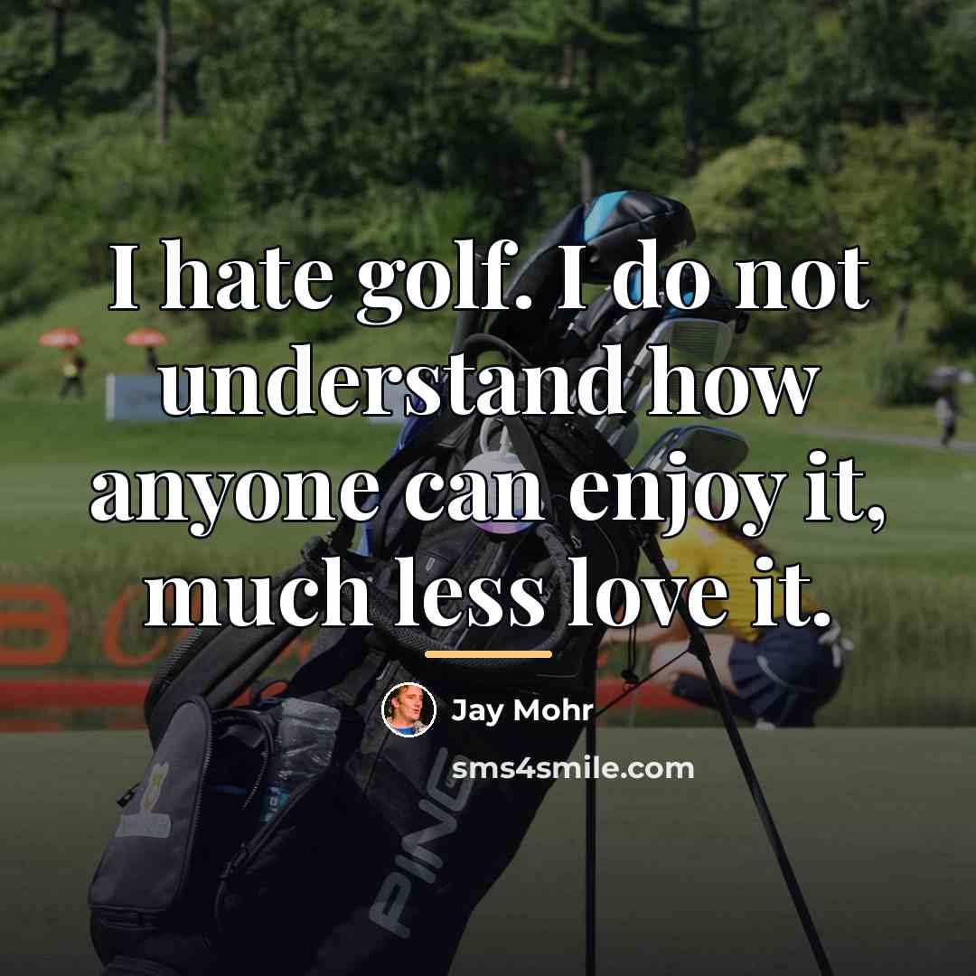 “I hate golf. I do not understand how anyone can…” quote by Jay Mohr