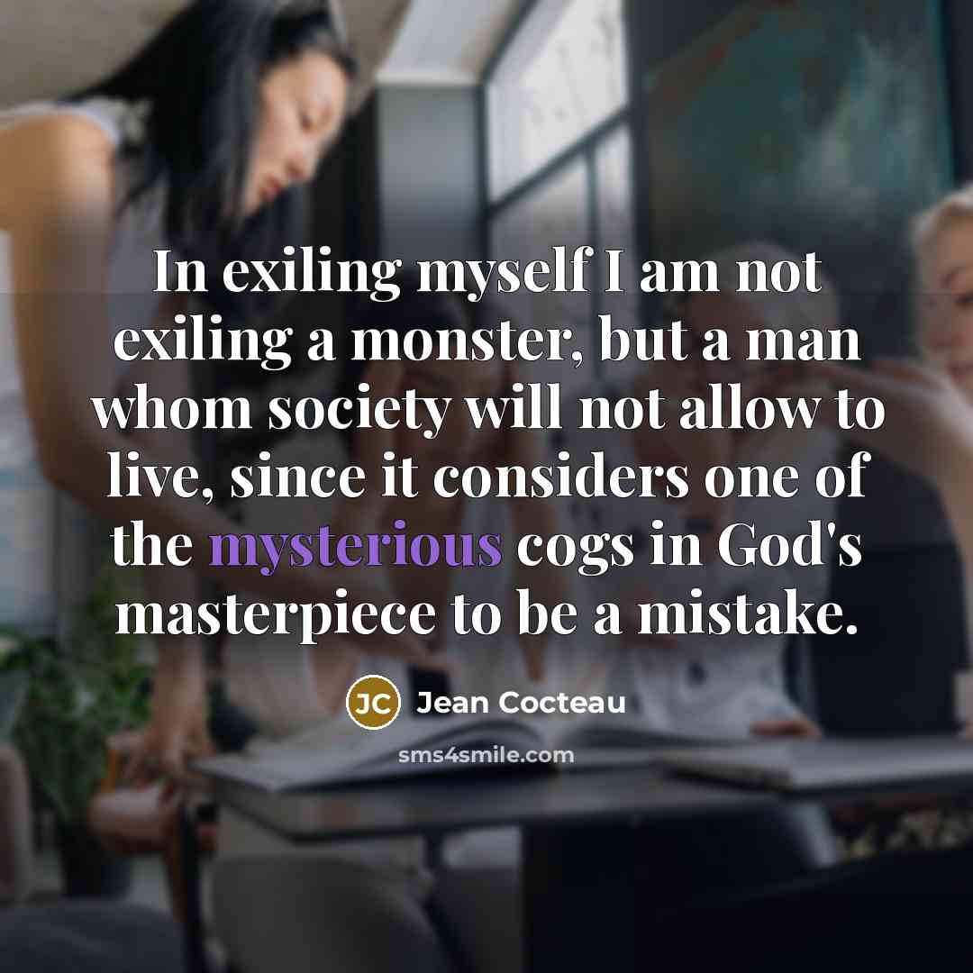 “In exiling myself I am not exiling a monster, but…” quote by Jean Cocteau