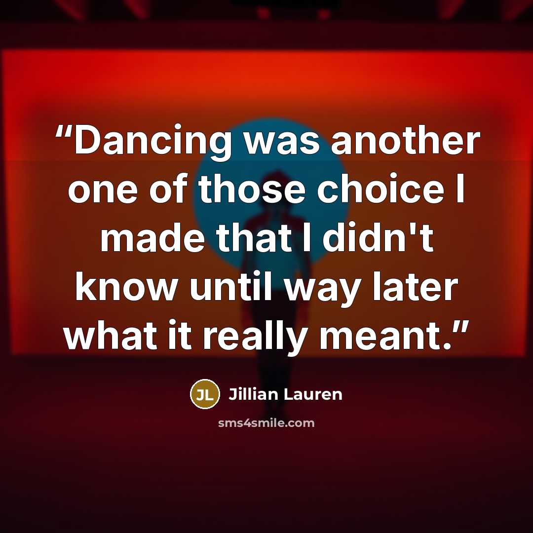 “Dancing was another one of those choice I made that I didn't know until way later what it really meant.” quote by Jillian Lauren