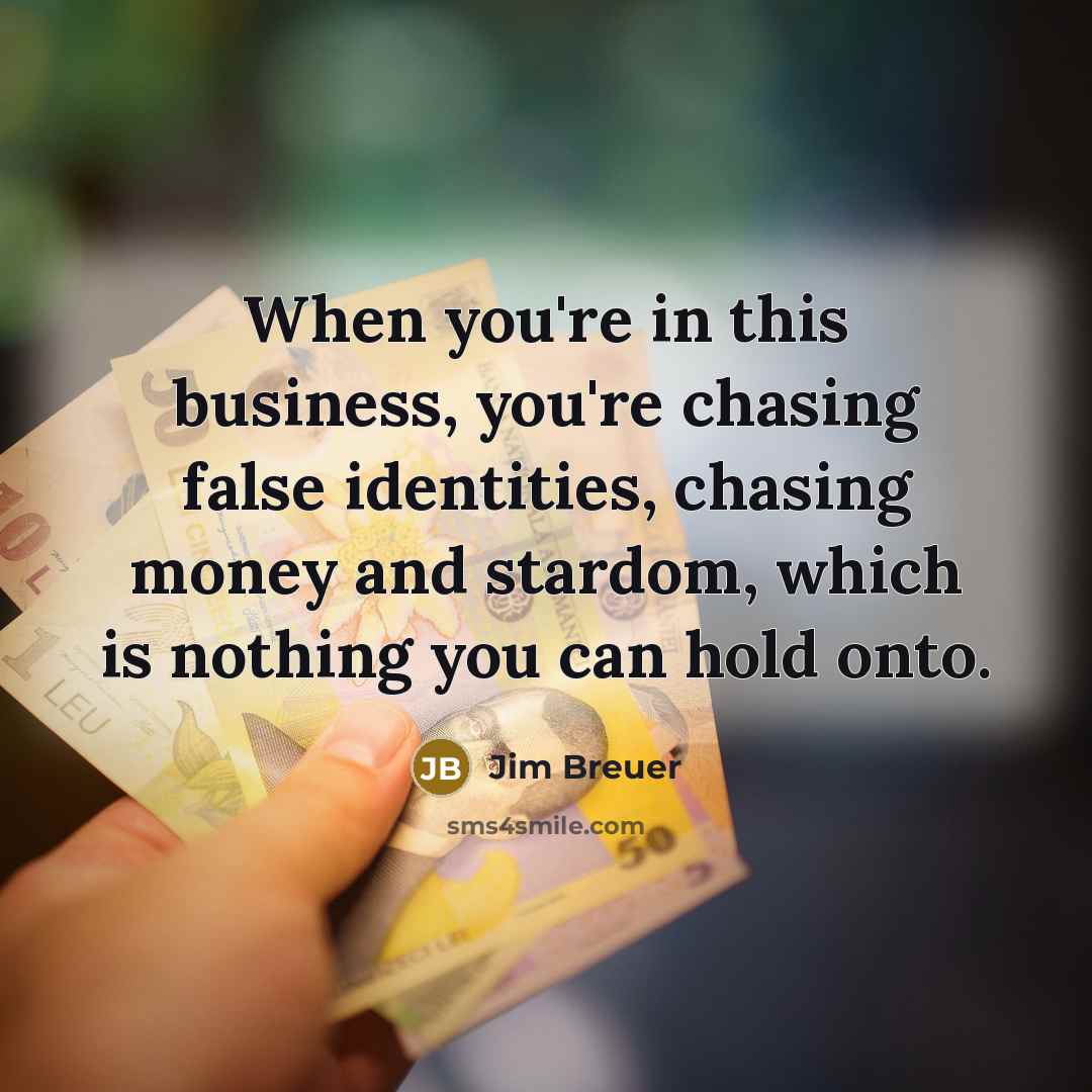 “When you're in this business, you're chasing false identities, chasing…” quote by Jim Breuer