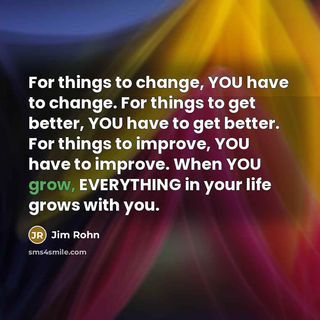 “For things to change, YOU have to change. For things…” quote by Jim Rohn