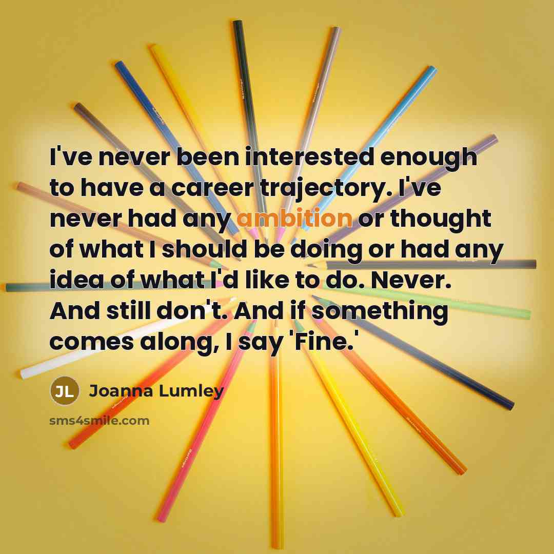 “I've never been interested enough to have a career trajectory.…” quote by Joanna Lumley