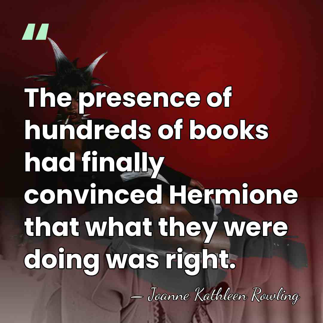 The presence of hundreds of books had finally convinced Hermione that what&hellip; - Joanne Kathleen Rowling