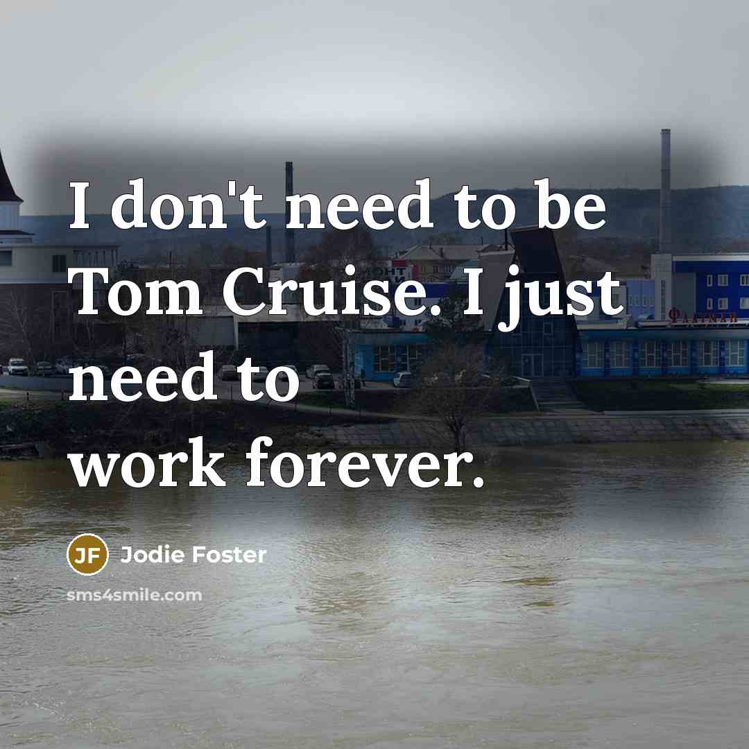 “I don't need to be Tom Cruise. I just need…” quote by Jodie Foster
