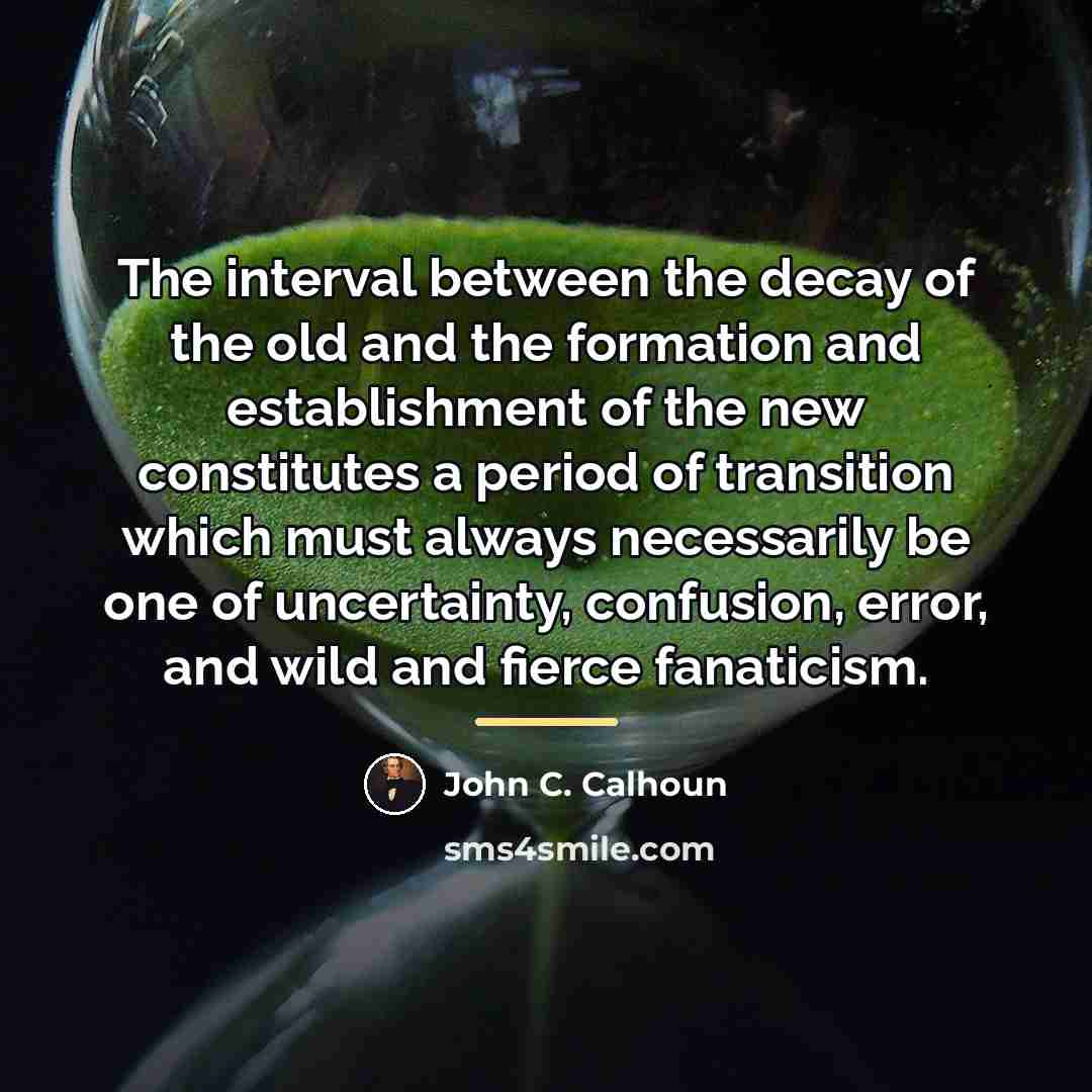 “The interval between the decay of the old and the…” quote by John C. Calhoun