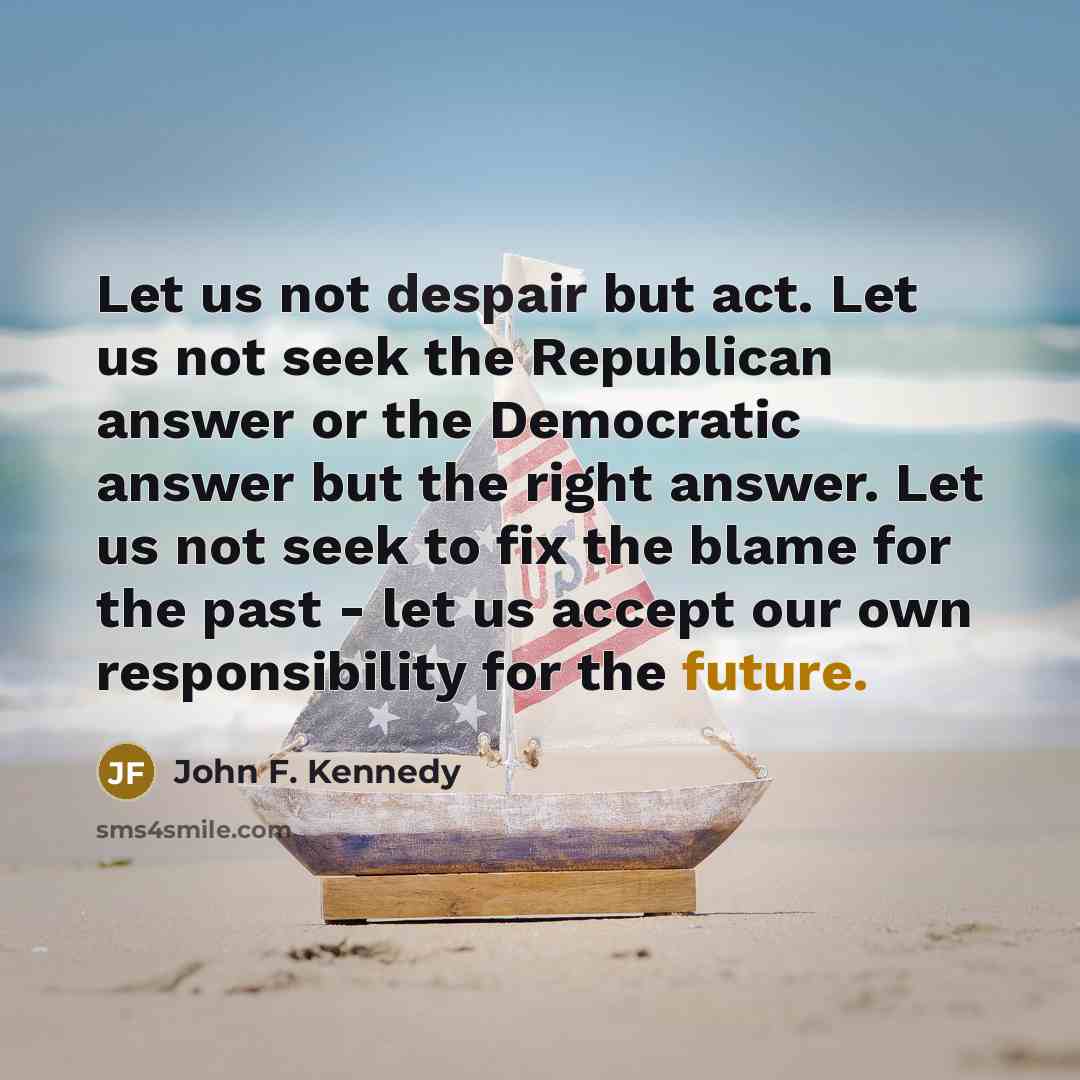 “Let us not despair but act. Let us not seek…” quote by John F. Kennedy
