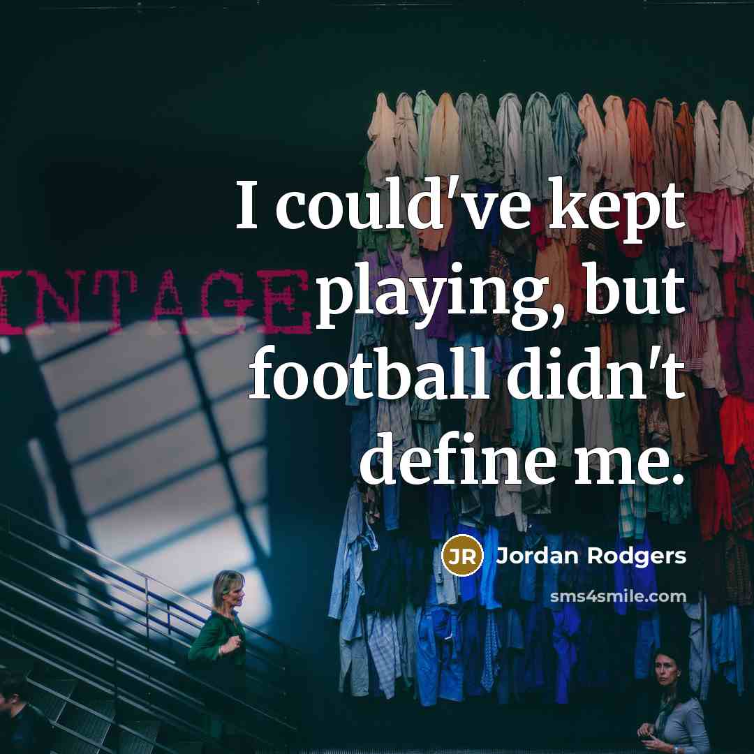 “I could've kept playing, but football didn't define me.…” quote by Jordan Rodgers