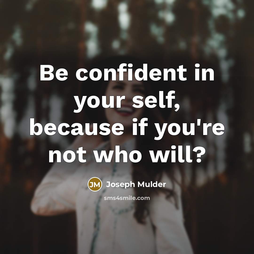 “Be confident in your self, because if you're not who…” quote by Joseph Mulder