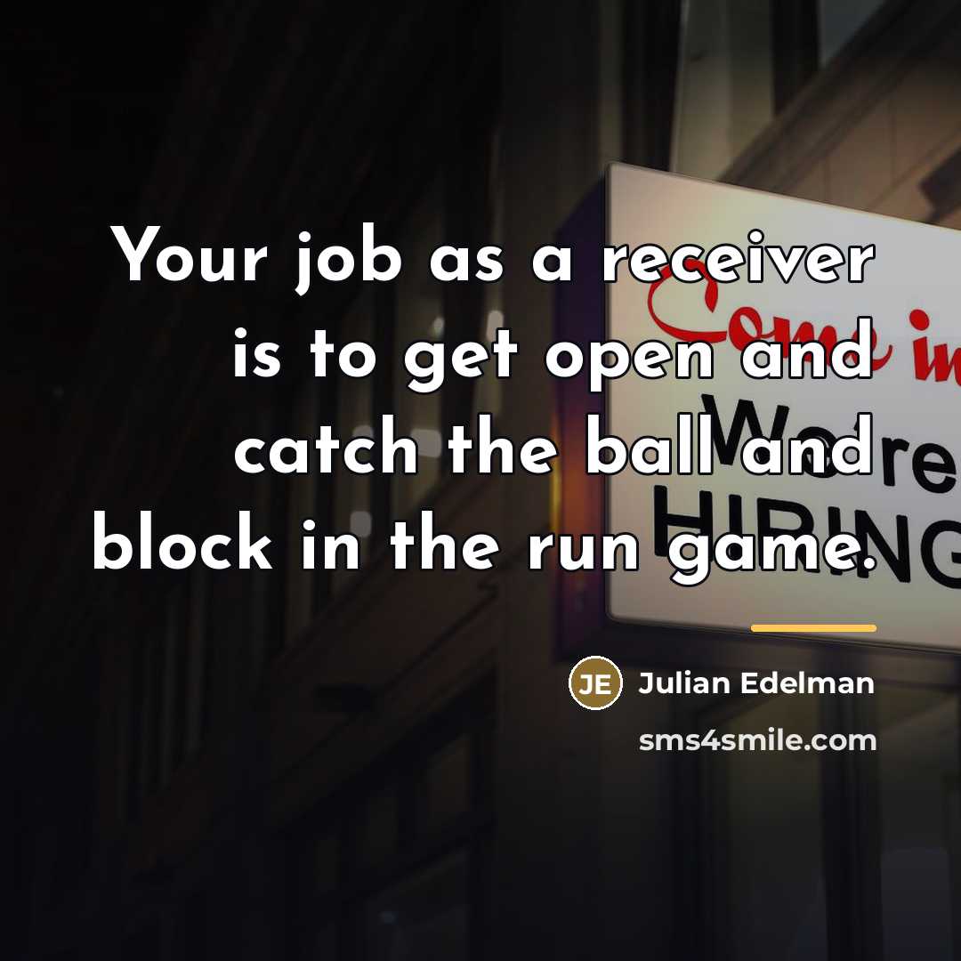 “Your job as a receiver is to get open and…” quote by Julian Edelman