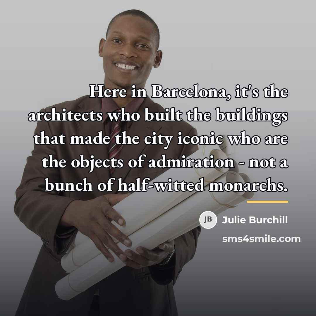 “Here in Barcelona, it's the architects who built the buildings…” quote by Julie Burchill