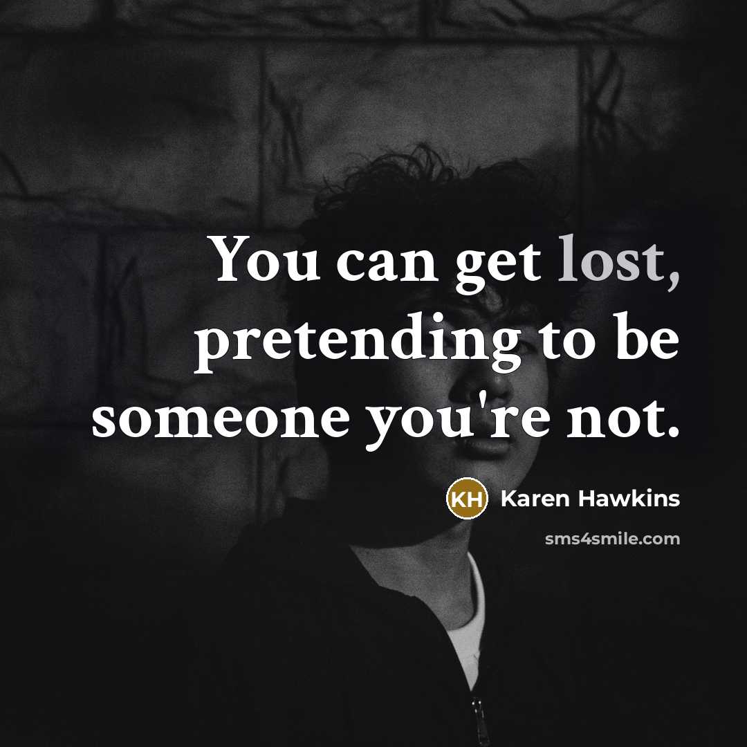 “You can get lost, pretending to be someone you're not.…” quote by Karen Hawkins